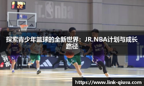 探索青少年篮球的全新世界：JR.NBA计划与成长路径